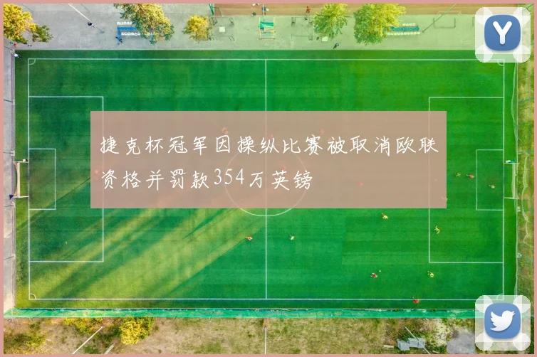 捷克杯冠军因操纵比赛被取消欧联资格并罚款354万英镑