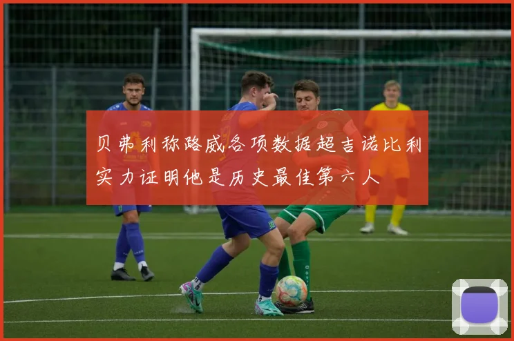 贝弗利称路威各项数据超吉诺比利实力证明他是历史最佳第六人